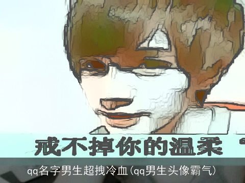 qq名字男生超拽冷血(qq男生头像霸气)