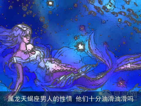 属龙天蝎座男人的性情 他们十分油滑油滑吗