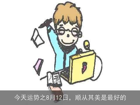 今天运势之8月12日，顺从其美是最好的