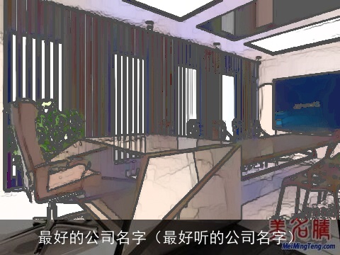 最好的公司名字（最好听的公司名字）