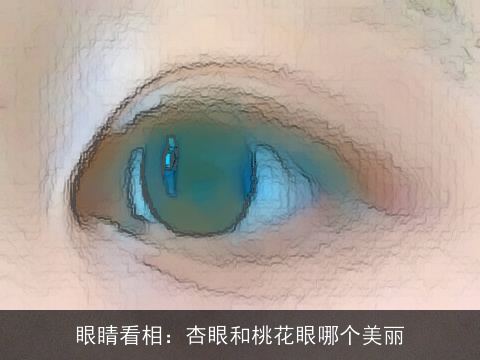 眼睛看相：杏眼和桃花眼哪个美丽