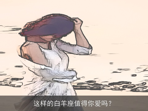 这样的白羊座值得你爱吗？