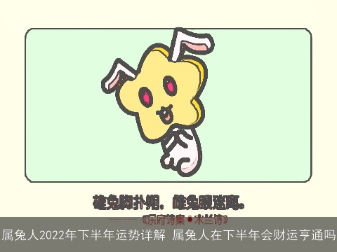 属兔人2022年下半年运势详解 属兔人在下半年会财运亨通吗