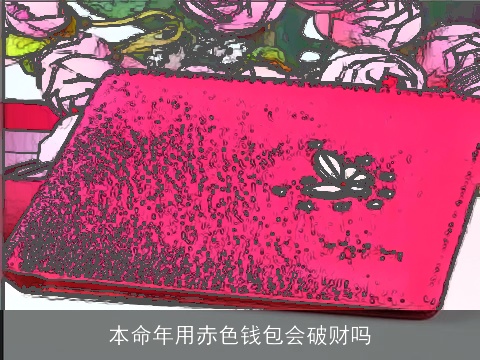 本命年用赤色钱包会破财吗