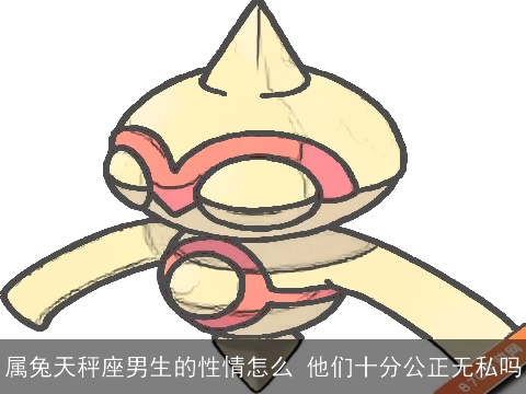 属兔天秤座男生的性情怎么 他们十分公正无私吗