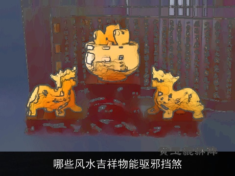 哪些风水吉祥物能驱邪挡煞