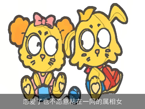 恋爱了也不愿意粘在一同的属相女