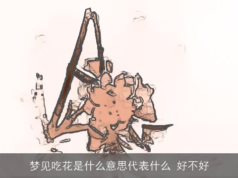 梦见吃花是什么意思代表什么 好不好