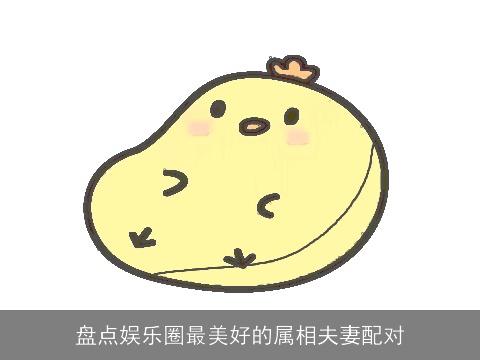 盘点娱乐圈最美好的属相夫妻配对