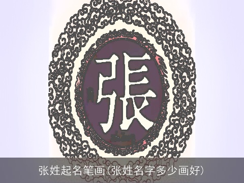 张姓起名笔画(张姓名字多少画好)