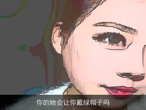 你的她会让你戴绿帽子吗