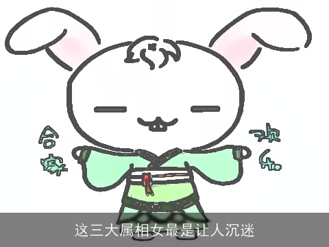 这三大属相女最是让人沉迷