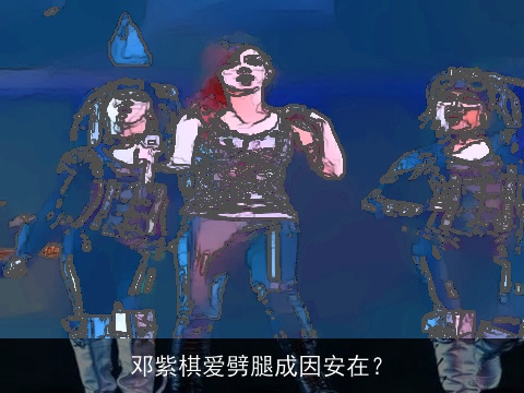 邓紫棋爱劈腿成因安在？