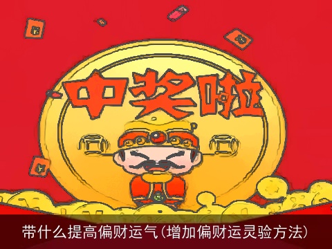 带什么提高偏财运气(增加偏财运灵验方法)