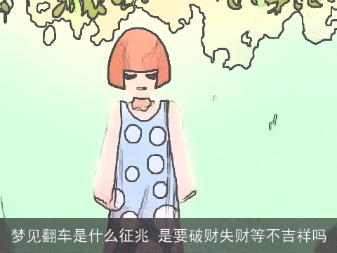 梦见翻车是什么征兆 是要破财失财等不吉祥吗