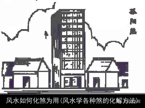 风水如何化煞为用(风水学各种煞的化解方法)