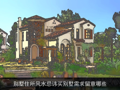 别墅住所风水忌讳买别墅需求留意哪些
