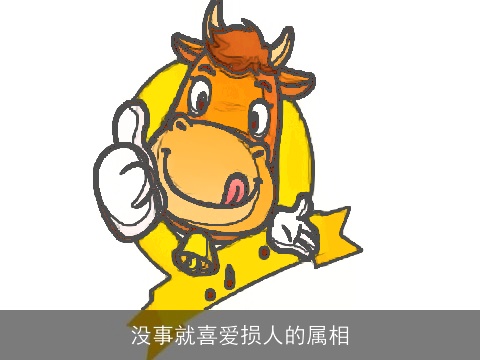 没事就喜爱损人的属相