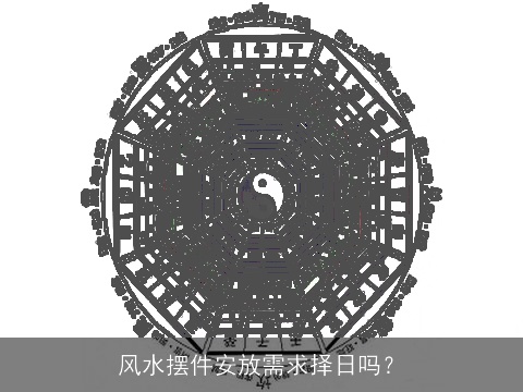 风水摆件安放需求择日吗？