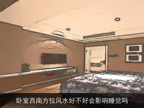 卧室西南方位风水好不好会影响睡觉吗