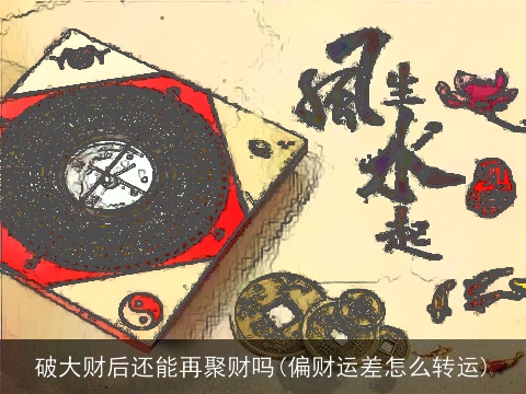 破大财后还能再聚财吗(偏财运差怎么转运)