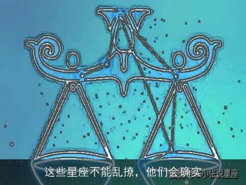 这些星座不能乱撩，他们会确实