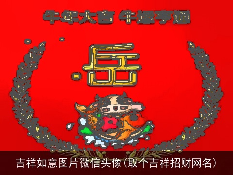 吉祥如意图片微信头像(取个吉祥招财网名)