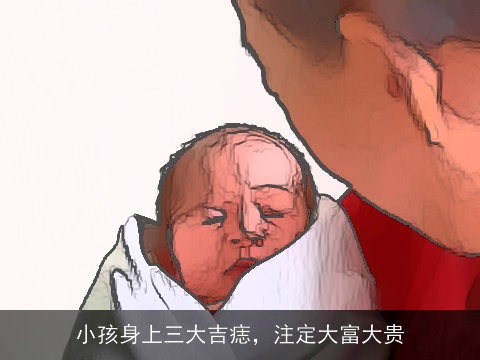 小孩身上三大吉痣，注定大富大贵