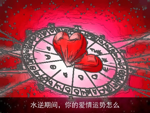 水逆期间，你的爱情运势怎么