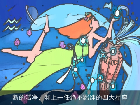 断的洁净，和上一任绝不羁绊的四大星座