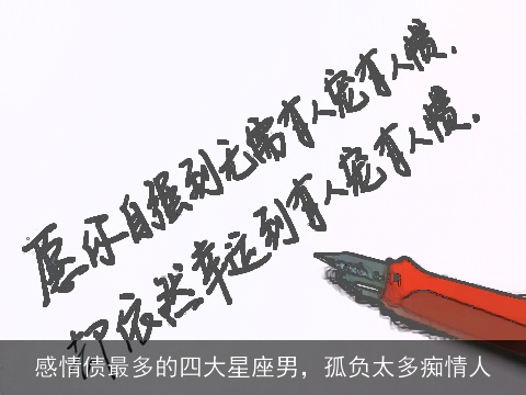 感情债最多的四大星座男，孤负太多痴情人