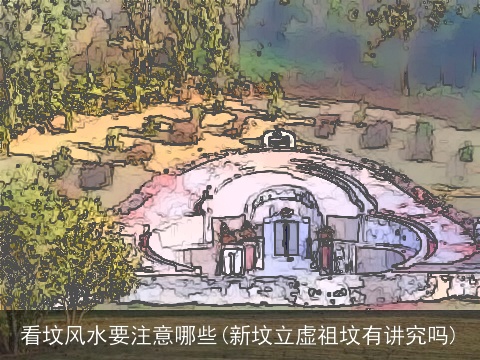 看坟风水要注意哪些(新坟立虚祖坟有讲究吗)