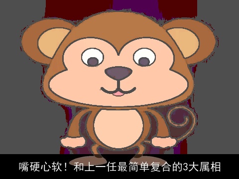 嘴硬心软！和上一任最简单复合的3大属相