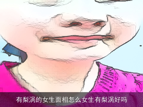 有梨涡的女生面相怎么女生有梨涡好吗