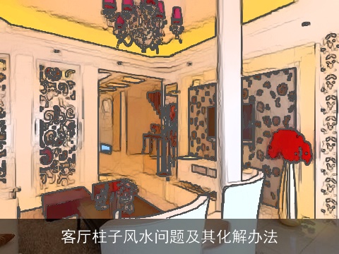 客厅柱子风水问题及其化解办法