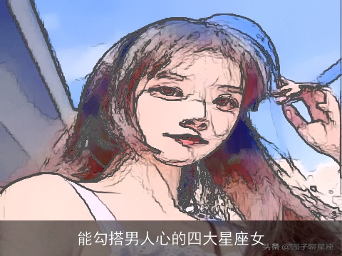 能勾搭男人心的四大星座女