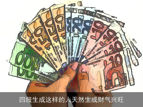 四肢生成这样的人天然生成财气兴旺