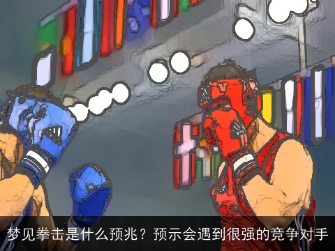 梦见拳击是什么预兆？预示会遇到很强的竞争对手