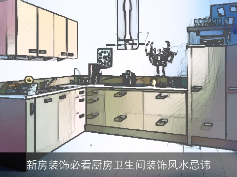 新房装饰必看厨房卫生间装饰风水忌讳
