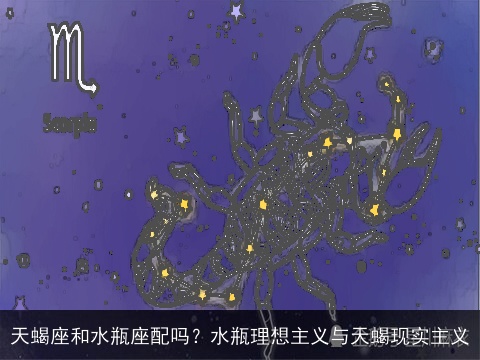 天蝎座和水瓶座配吗？水瓶理想主义与天蝎现实主义