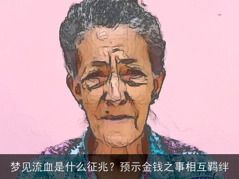 梦见流血是什么征兆？预示金钱之事相互羁绊