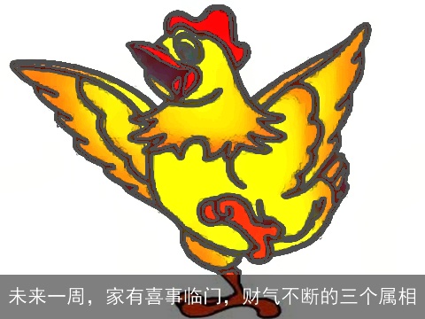 未来一周，家有喜事临门，财气不断的三个属相
