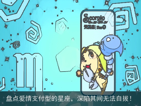 盘点爱情支付型的星座，深陷其间无法自拔！