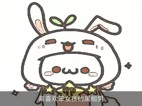 最喜欢笨女孩的属相男