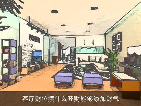 客厅财位摆什么旺财能够添加财气