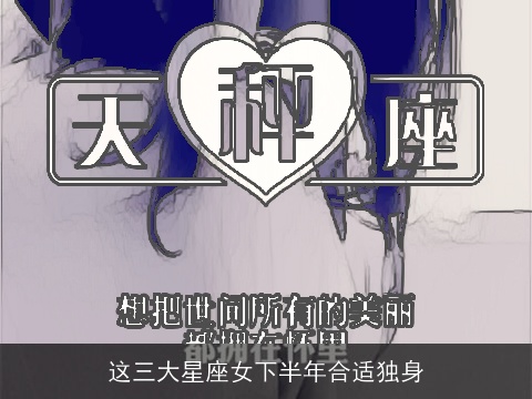 这三大星座女下半年合适独身