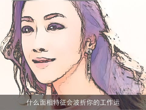 什么面相特征会波折你的工作运