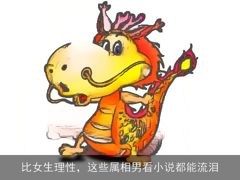比女生理性，这些属相男看小说都能流泪
