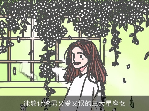 能够让渣男又爱又恨的三大星座女