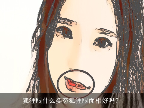 狐狸眼什么姿态狐狸眼面相好吗？